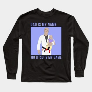 Dad Is My Name Jiu Jitsu Is My Game Long Sleeve T-Shirt